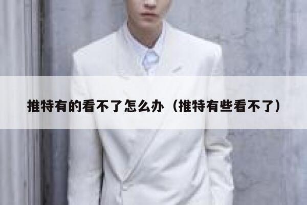 推特有的看不了怎么办(推特有些看不了) 第1张 推特有的看不了怎么办(推特有些看不了) 第1张