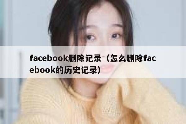 facebook删除记录（怎么删除facebook的历史记录） 第1张