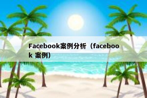 Facebook案例分析（facebook 案例） 第1张