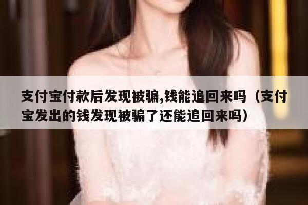 支付宝付款后发现被骗,钱能追回来吗（支付宝发出的钱发现被骗了还能追回来吗） 第1张