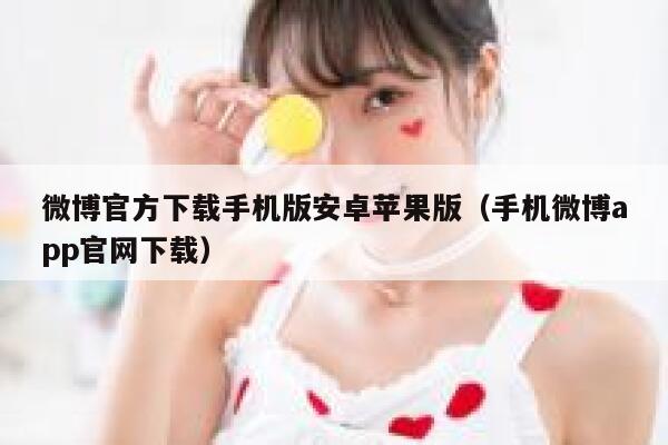 微博官方下载手机版安卓苹果版（手机微博app官网下载） 第1张