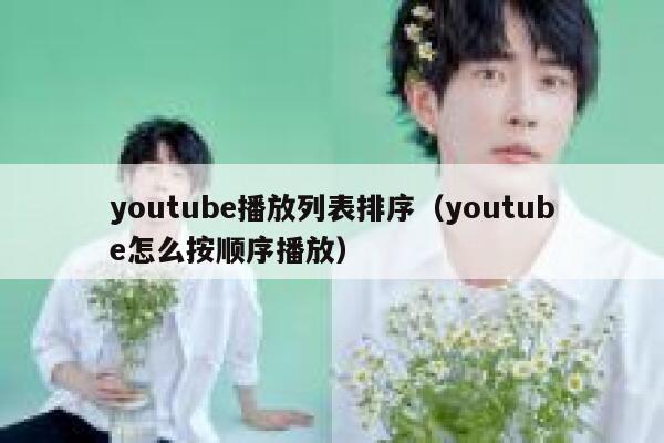 youtube播放列表排序（youtube怎么按顺序播放） 第1张