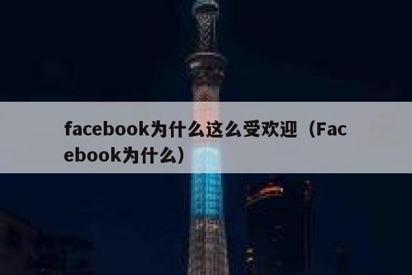 facebook为什么这么受欢迎(Facebook为什么) 第1张 facebook为什么这么受欢迎(Facebook为什么) 第1张