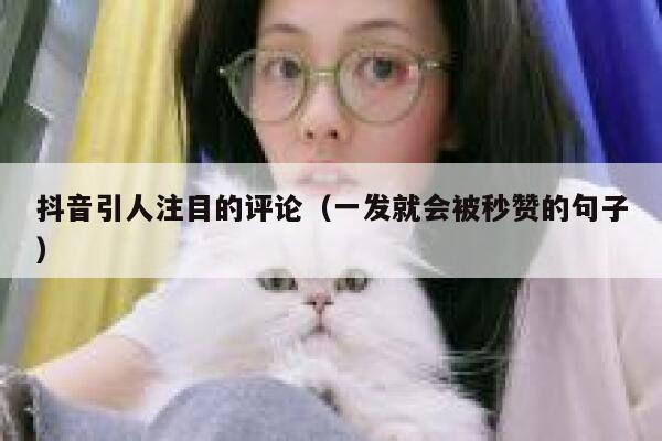 抖音引人注目的评论（一发就会被秒赞的句子） 第1张