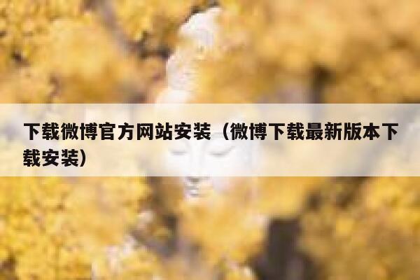 下载微博官方网站安装(微博下载最新版本下载安装) 第1张 下载微博官方网站安装(微博下载最新版本下载安装) 第1张