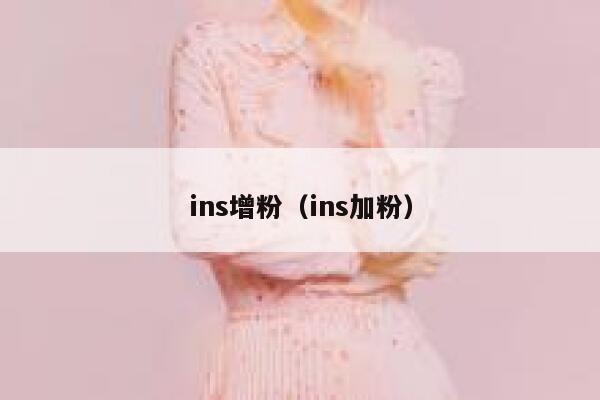 ins增粉（ins加粉） 第1张