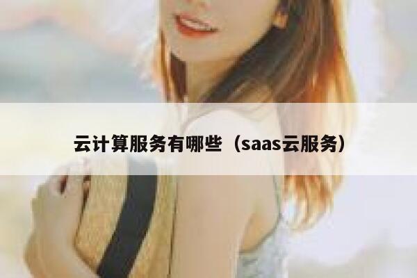云计算服务有哪些（saas云服务） 第1张