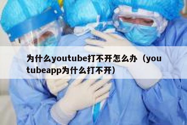为什么youtube打不开怎么办（youtubeapp为什么打不开） 第1张