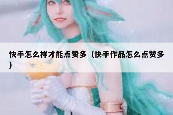 快手怎么样才能点赞多（快手作品怎么点赞多） 第1张