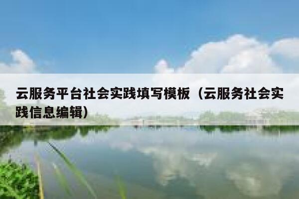 云服务平台社会实践填写模板（云服务社会实践信息编辑） 第1张