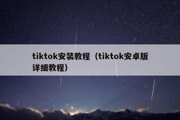 tiktok安装教程（tiktok安卓版详细教程） 第1张