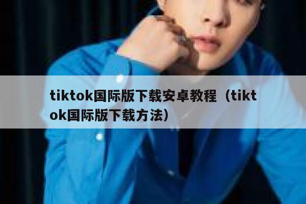 tiktok国际版下载安卓教程（tiktok国际版下载方法） 第1张