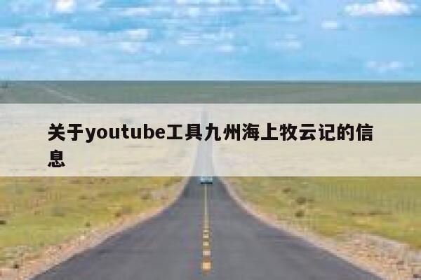 关于youtube工具九州海上牧云记的信息 第1张