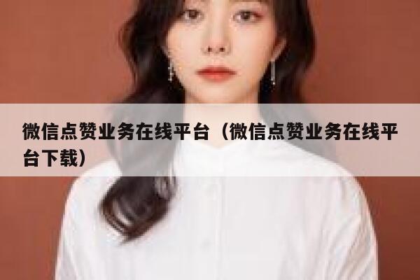 微信点赞业务在线平台（微信点赞业务在线平台下载） 第1张