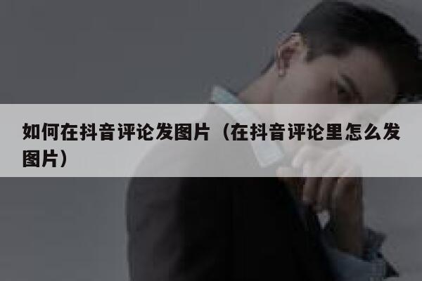 如何在抖音评论发图片（在抖音评论里怎么发图片） 第1张