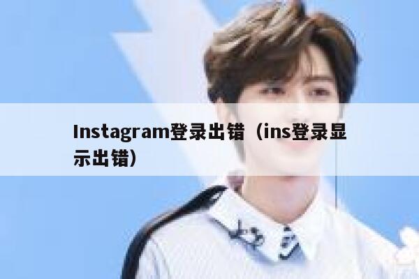 Instagram登录出错（ins登录显示出错） 第1张