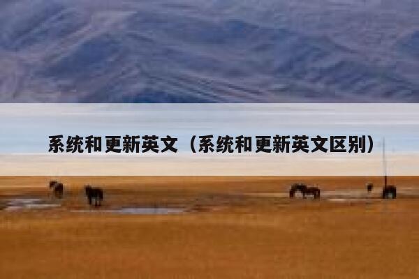 系统和更新英文（系统和更新英文区别） 第1张