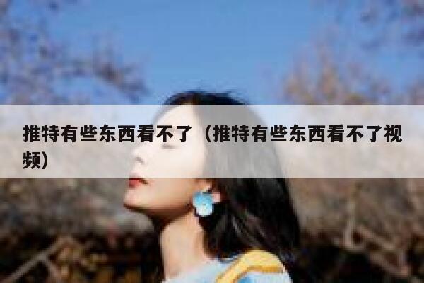 推特有些东西看不了（推特有些东西看不了视频） 第1张