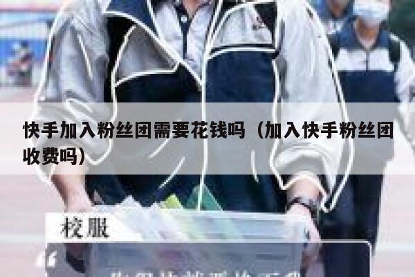 快手加入粉丝团需要花钱吗（加入快手粉丝团收费吗） 第1张