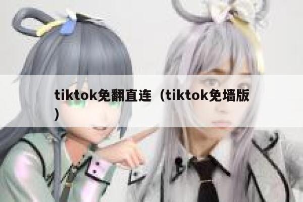tiktok免翻直连（tiktok免墙版） 第1张