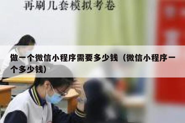 做一个微信小程序需要多少钱（微信小程序一个多少钱） 第1张