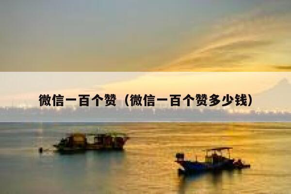 微信一百个赞（微信一百个赞多少钱） 第1张