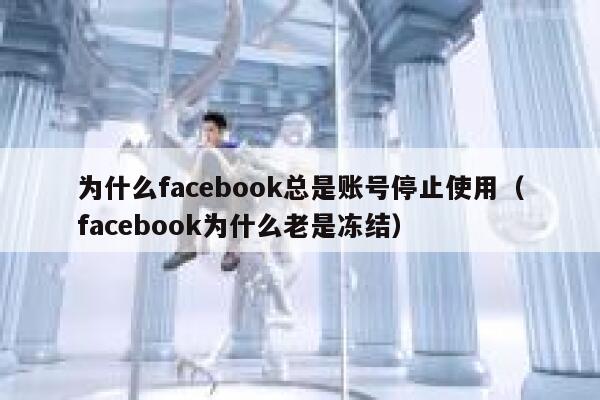 为什么facebook总是账号停止使用（facebook为什么老是冻结） 第1张