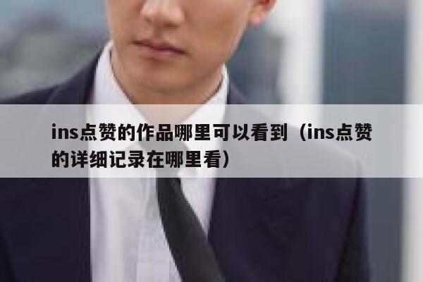 ins点赞的作品哪里可以看到（ins点赞的详细记录在哪里看） 第1张