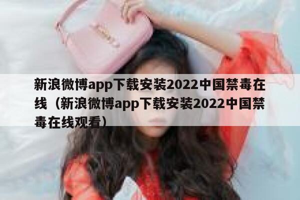 新浪微博app下载安装2022中国禁毒在线（新浪微博app下载安装2022中国禁毒在线观看） 第1张