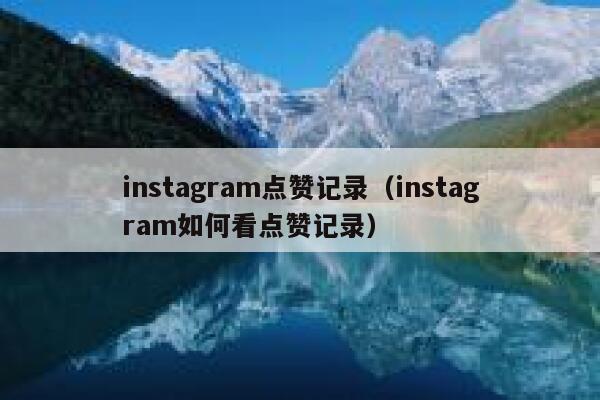 instagram点赞记录（instagram如何看点赞记录） 第1张
