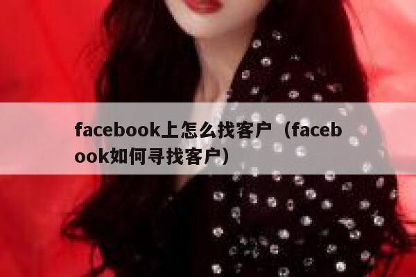 facebook上怎么找客户（facebook如何寻找客户） 第1张