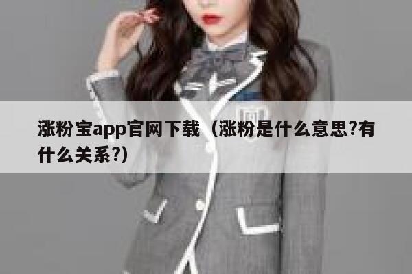 涨粉宝app官网下载（涨粉是什么意思?有什么关系?） 第1张