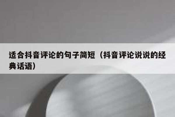 适合抖音评论的句子简短（抖音评论说说的经典话语） 第1张