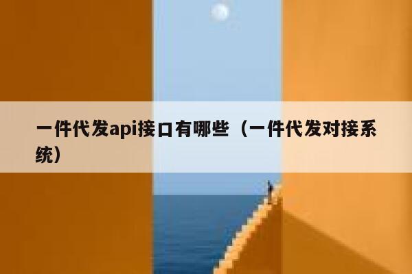 一件代发api接口有哪些（一件代发对接系统） 第1张