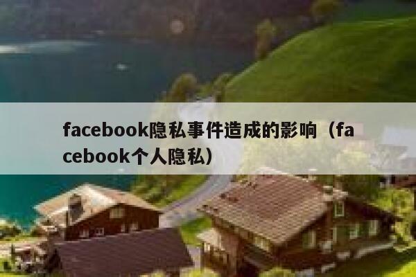 facebook隐私事件造成的影响（facebook个人隐私） 第1张