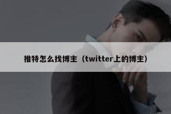 推特怎么找博主（twitter上的博主） 第1张