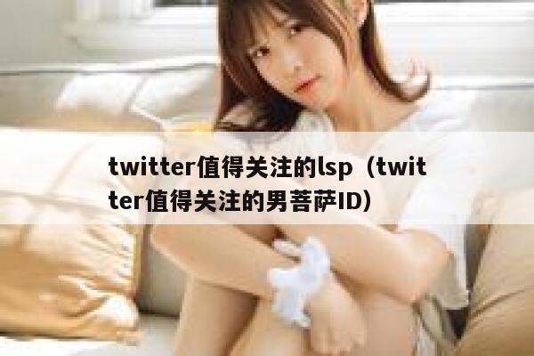 twitter值得关注的lsp（twitter值得关注的男菩萨ID） 第1张