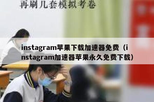 instagram苹果下载加速器免费（instagram加速器苹果永久免费下载） 第1张