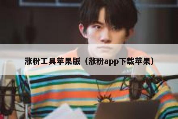 涨粉工具苹果版（涨粉app下载苹果） 第1张