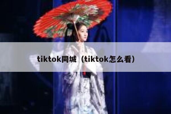 tiktok同城（tiktok怎么看） 第1张