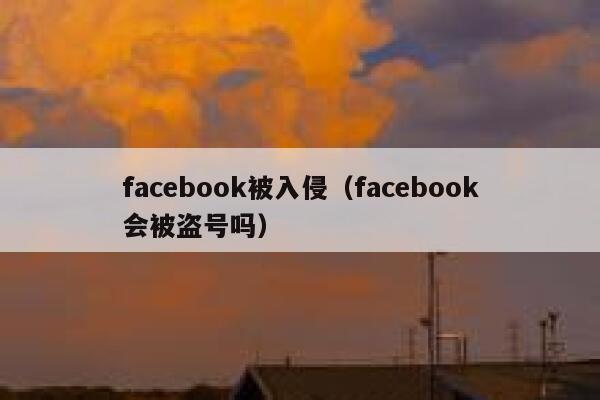 facebook被入侵（facebook会被盗号吗） 第1张