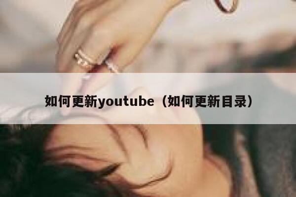 如何更新youtube（如何更新目录） 第1张