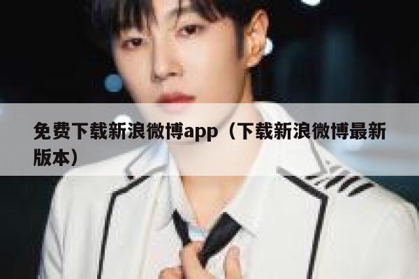 免费下载新浪微博app（下载新浪微博最新版本） 第1张