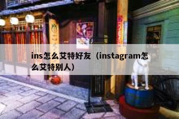 ins怎么艾特好友（instagram怎么艾特别人） 第1张