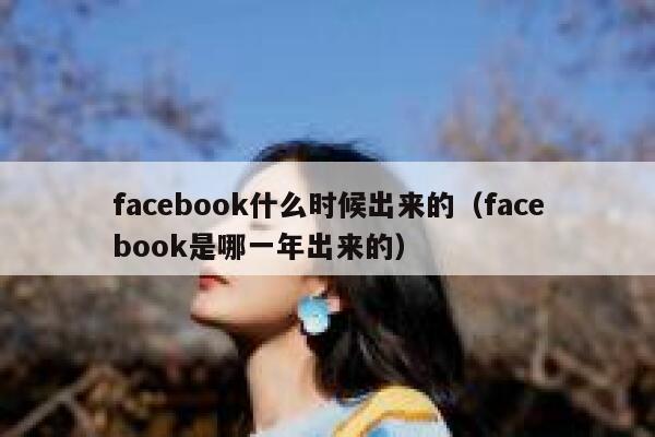 facebook什么时候出来的（facebook是哪一年出来的） 第1张