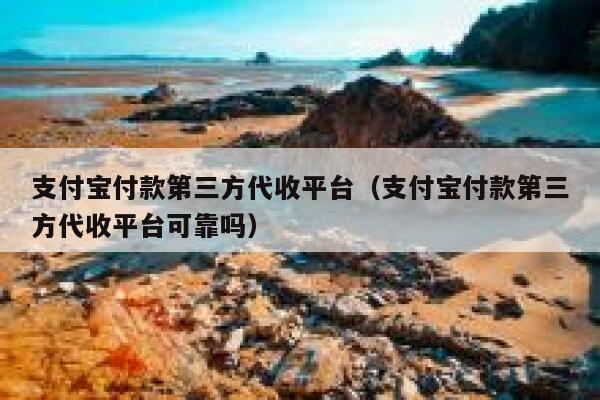 支付宝付款第三方代收平台（支付宝付款第三方代收平台可靠吗） 第1张