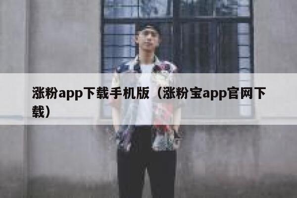 涨粉app下载手机版（涨粉宝app官网下载） 第1张