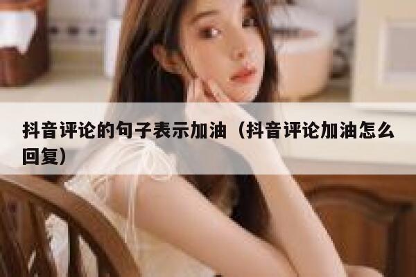 抖音评论的句子表示加油（抖音评论加油怎么回复） 第1张
