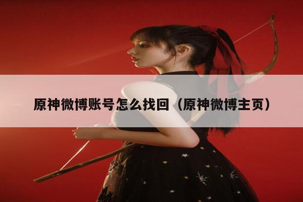 原神微博账号怎么找回（原神微博主页） 第1张