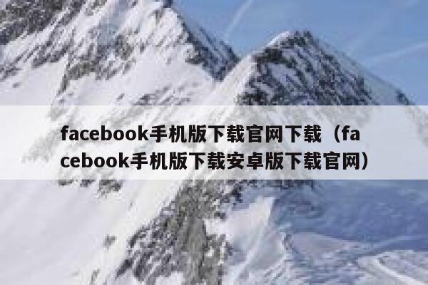 facebook手机版下载官网下载（facebook手机版下载安卓版下载官网） 第1张